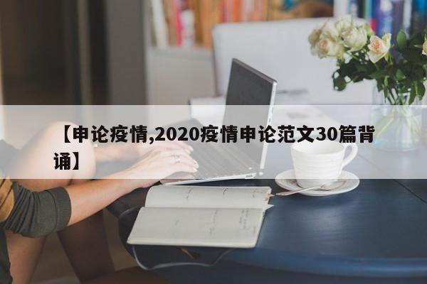 【申论疫情,2020疫情申论范文30篇背诵】