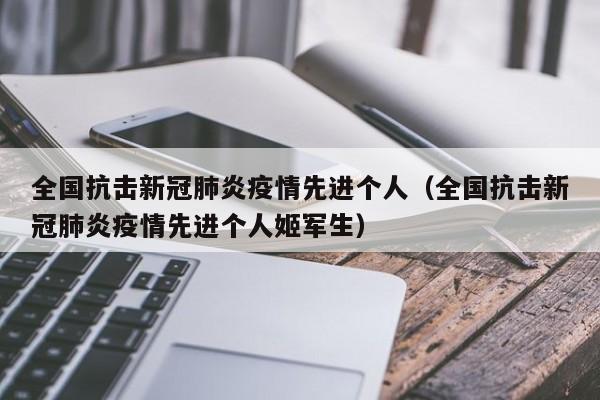 全国抗击新冠肺炎疫情先进个人(全国抗击新冠肺炎疫情先进个人姬军生)