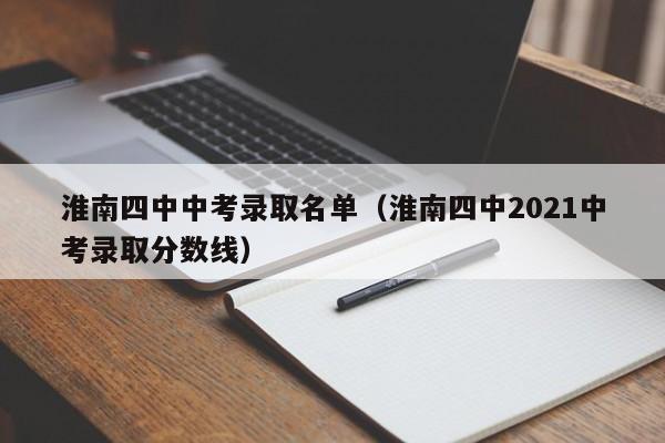 淮南四中中考录取名单(淮南四中2021中考录取分数线)