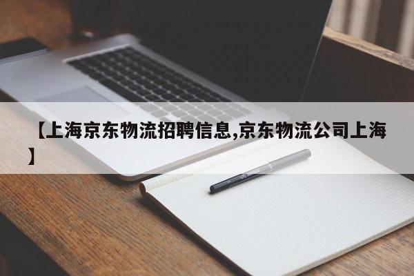 【上海京东物流招聘信息,京东物流公司上海】