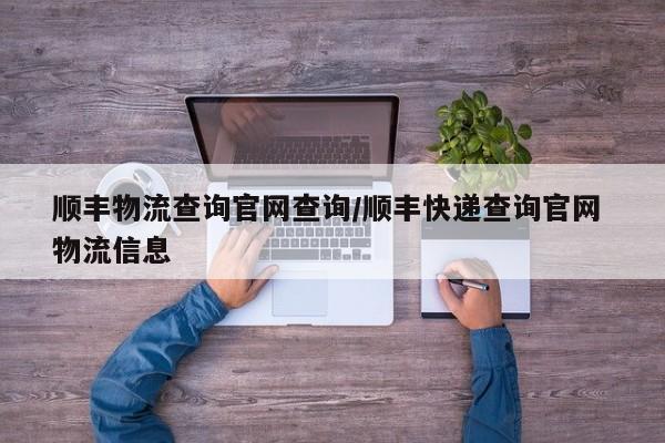 顺丰物流查询官网查询/顺丰快递查询官网 物流信息