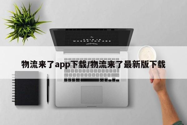 物流来了app下载/物流来了最新版下载