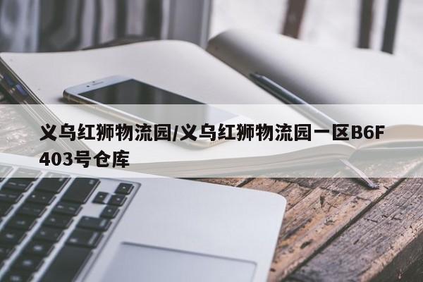 义乌红狮物流园/义乌红狮物流园一区B6F403号仓库