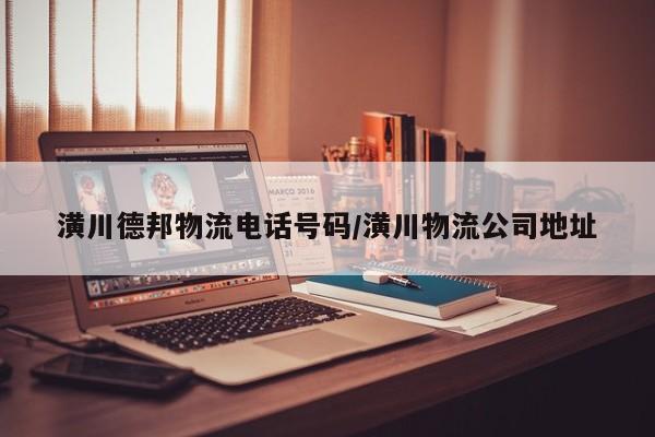 潢川德邦物流电话号码/潢川物流公司地址