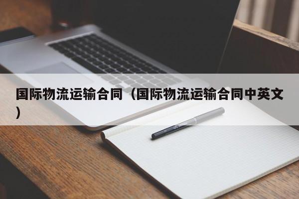 国际物流运输合同(国际物流运输合同中英文)
