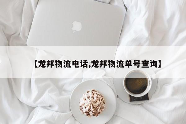 【龙邦物流电话,龙邦物流单号查询】