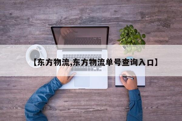 【东方物流,东方物流单号查询入口】