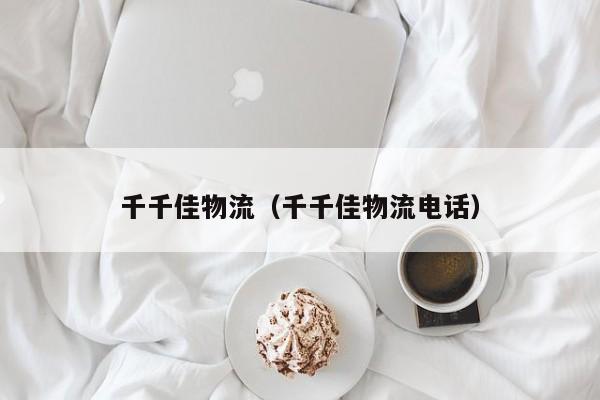 千千佳物流（千千佳物流电话）