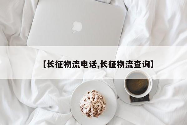 【长征物流电话,长征物流查询】