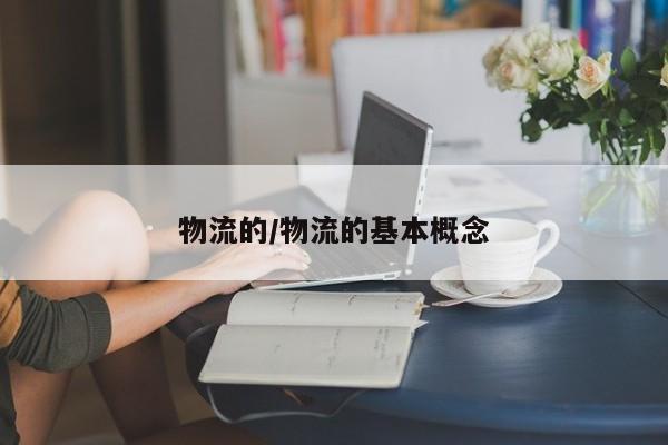 详细阅读:物流的/物流的基本概念 物流的/物流的基本概念
