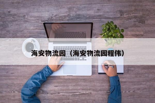 海安物流园（海安物流园程伟）