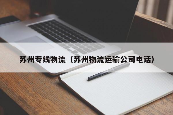 苏州专线物流（苏州物流运输公司电话）