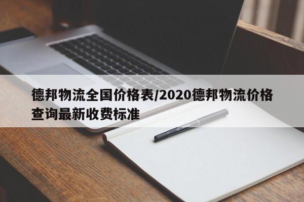 德邦物流全国价格表/2020德邦物流价格查询最新收费标准
