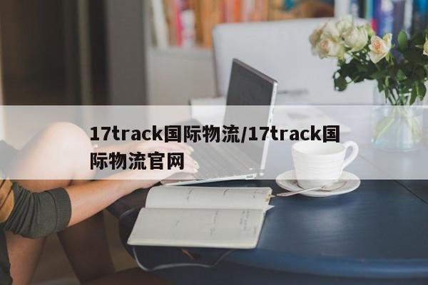 17track国际物流/17track国际物流官网