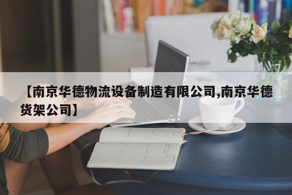 【南京华德物流设备制造有限公司,南京华德货架公司】