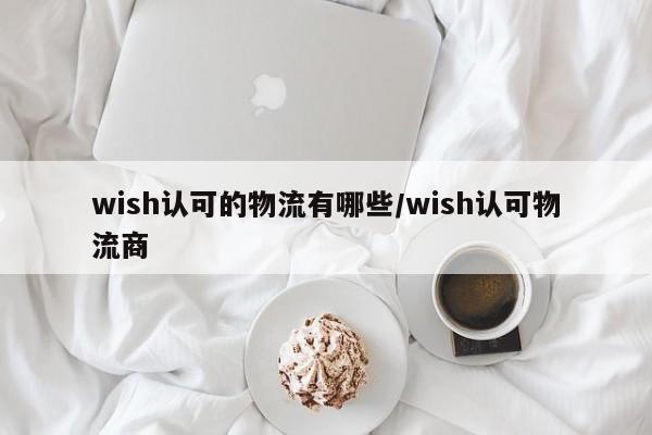 wish认可的物流有哪些/wish认可物流商