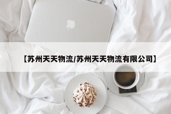 【苏州天天物流/苏州天天物流有限公司】