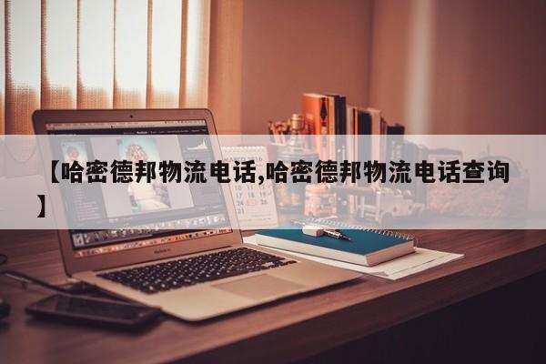 【哈密德邦物流电话,哈密德邦物流电话查询】