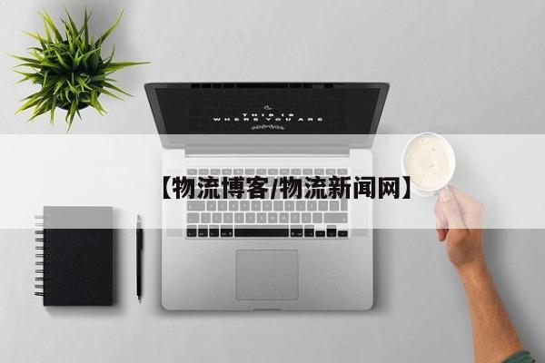 【物流博客/物流新闻网】