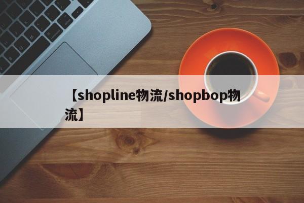 【shopline物流/shopbop物流】