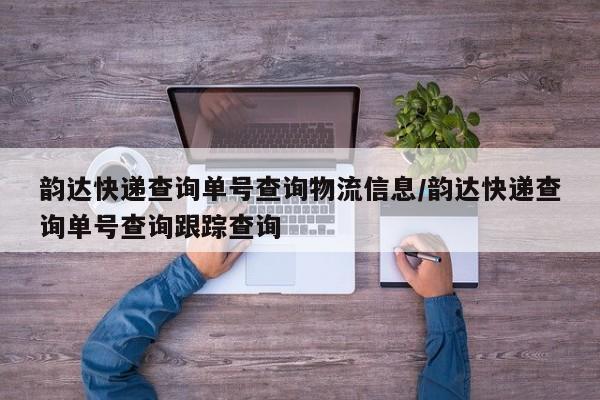 韵达快递查询单号查询物流信息/韵达快递查询单号查询跟踪查询