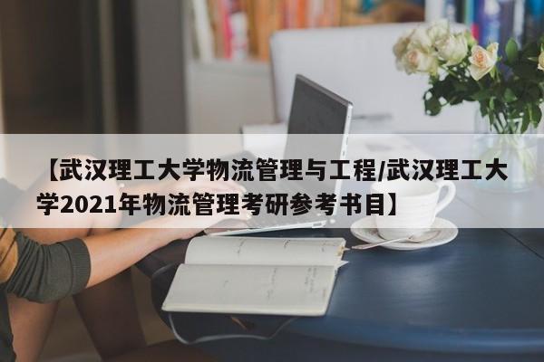 【武汉理工大学物流管理与工程/武汉理工大学2021年物流管理考研参考书目】
